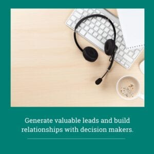 Telemarketing generates valuable leads and build relationships with decision makers 